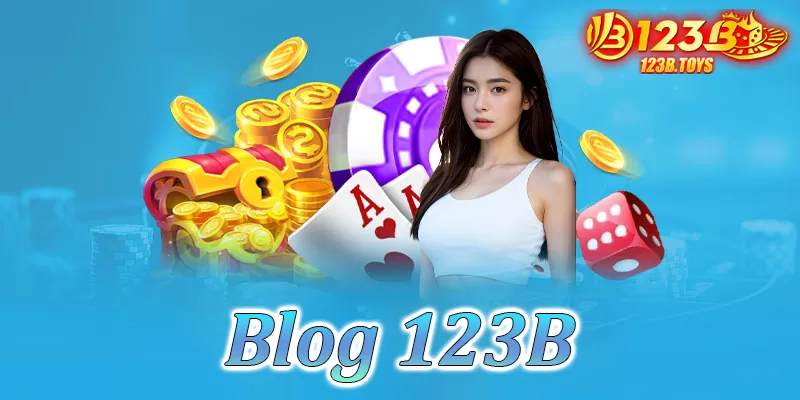Tại sao Blog 123B là địa điểm hàng đầu cho những bài viết chất lượng?